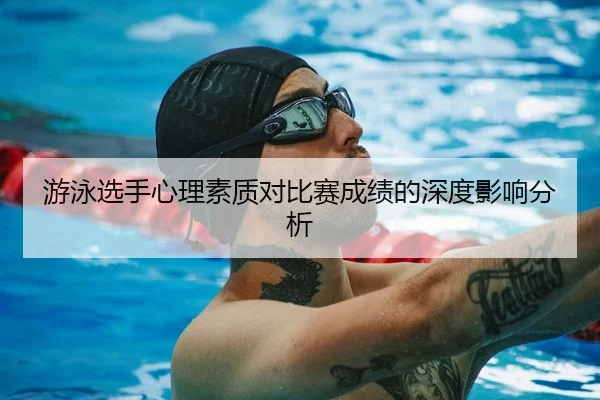 游泳选手心理素质对比赛成绩的深度影响分析